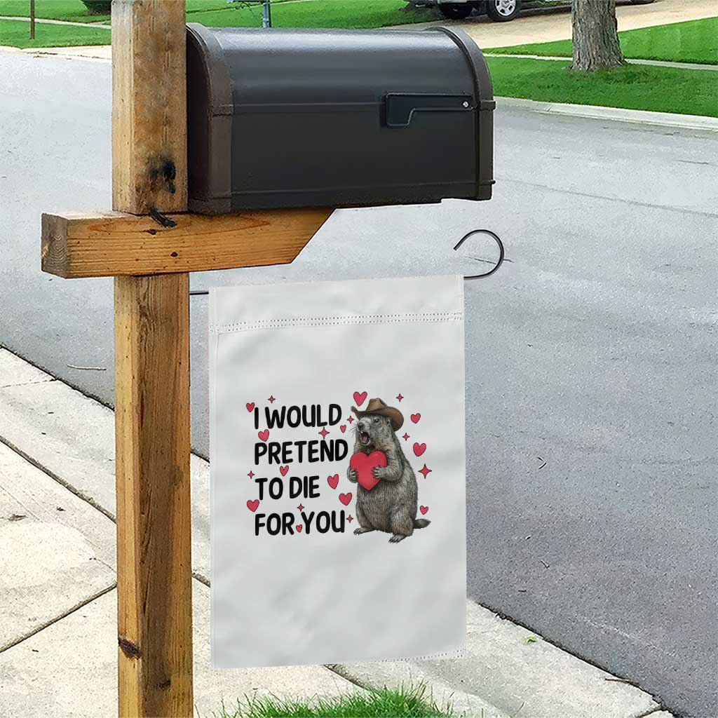 Funny Groundhog Valentines Garden Flag I Would Pretend To Die For You TS14 Print Your Wear