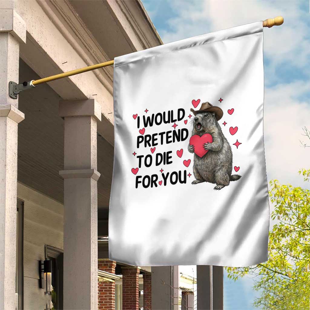 Funny Groundhog Valentines Garden Flag I Would Pretend To Die For You TS14 Print Your Wear