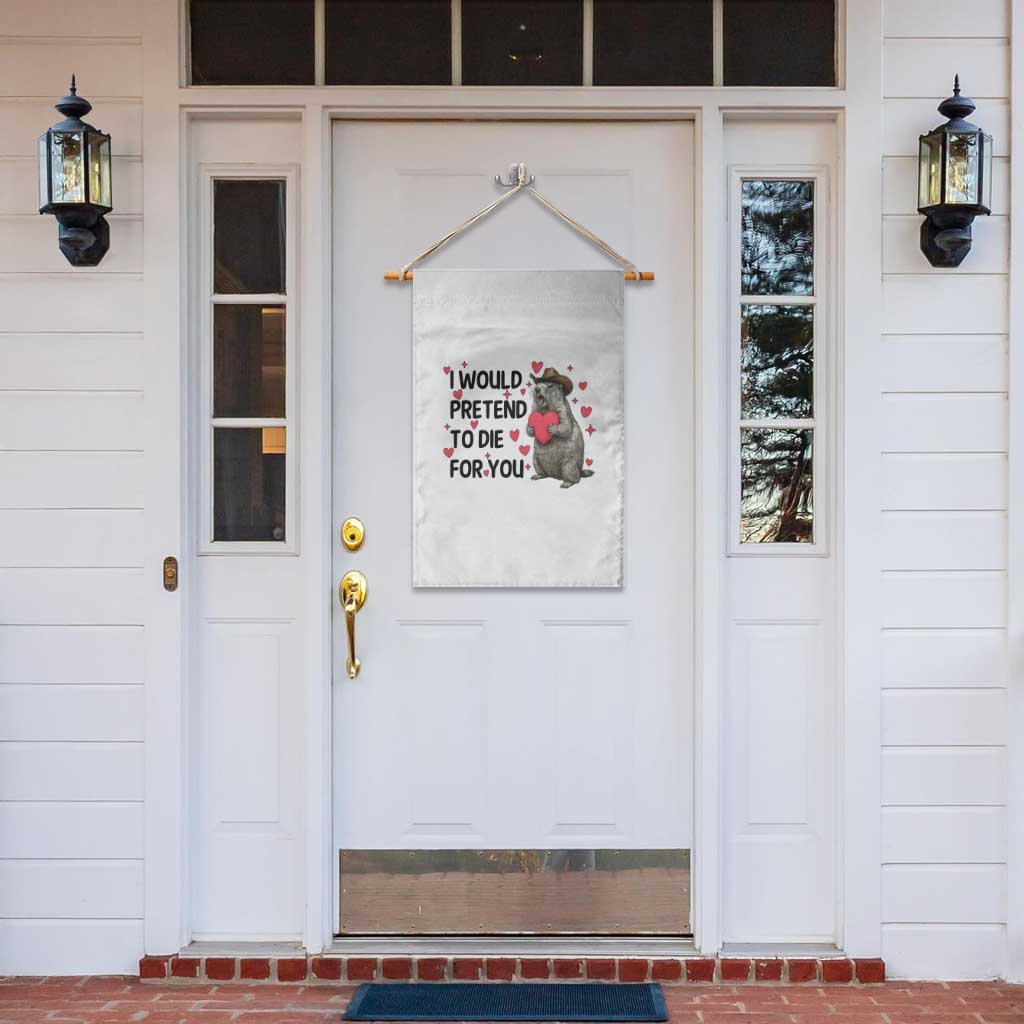 Funny Groundhog Valentines Garden Flag I Would Pretend To Die For You TS14 Print Your Wear