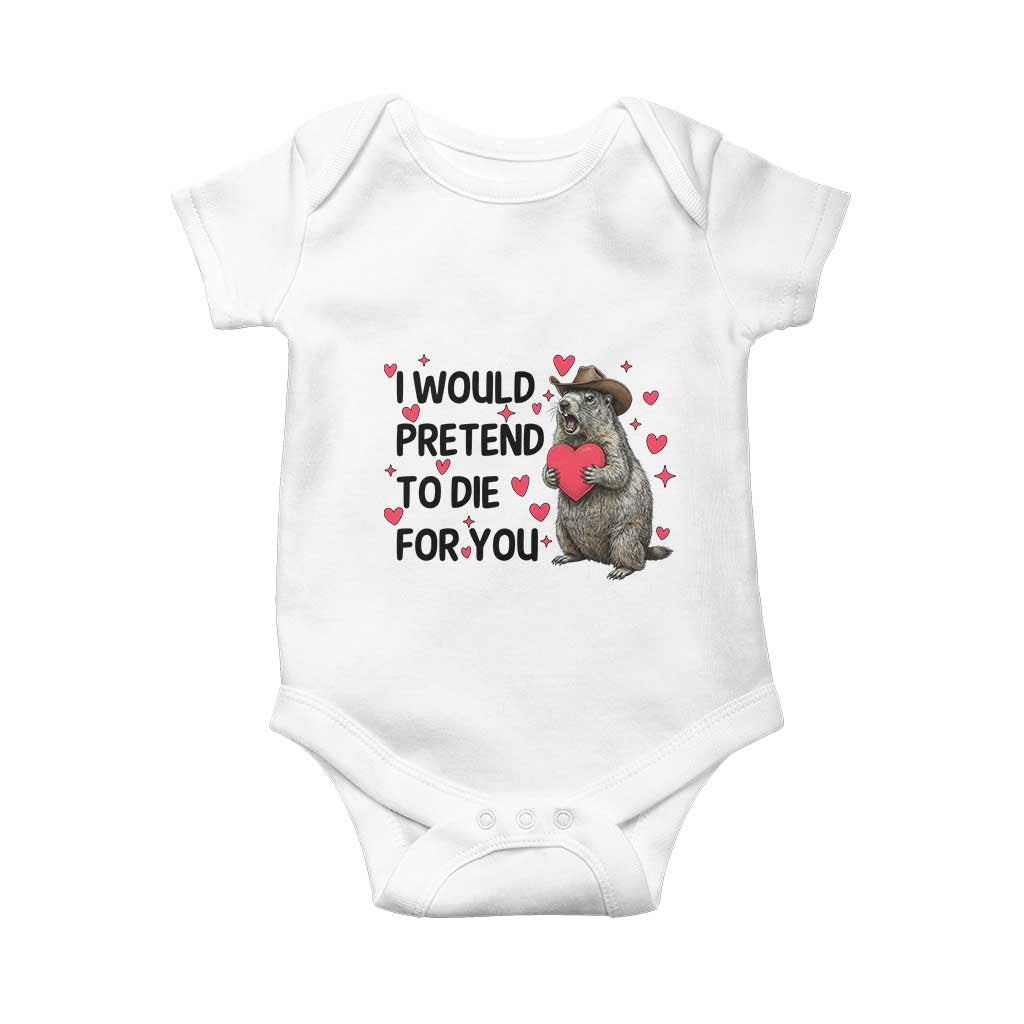 Funny Groundhog Valentines Baby Onesie I Would Pretend To Die For You TS14 White Print Your Wear