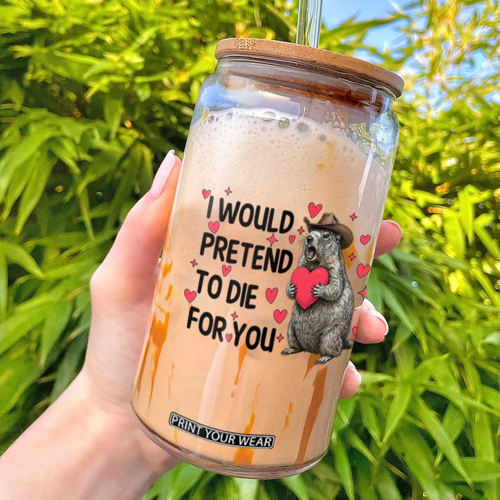 Funny Groundhog Valentines Glass Can I Would Pretend To Die For You TS14 White Print Your Wear