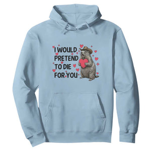 Funny Groundhog Valentines Hoodie I Would Pretend To Die For You TS14 Light Blue Print Your Wear