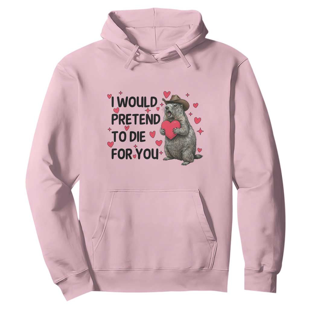 Funny Groundhog Valentines Hoodie I Would Pretend To Die For You TS14 Light Pink Print Your Wear