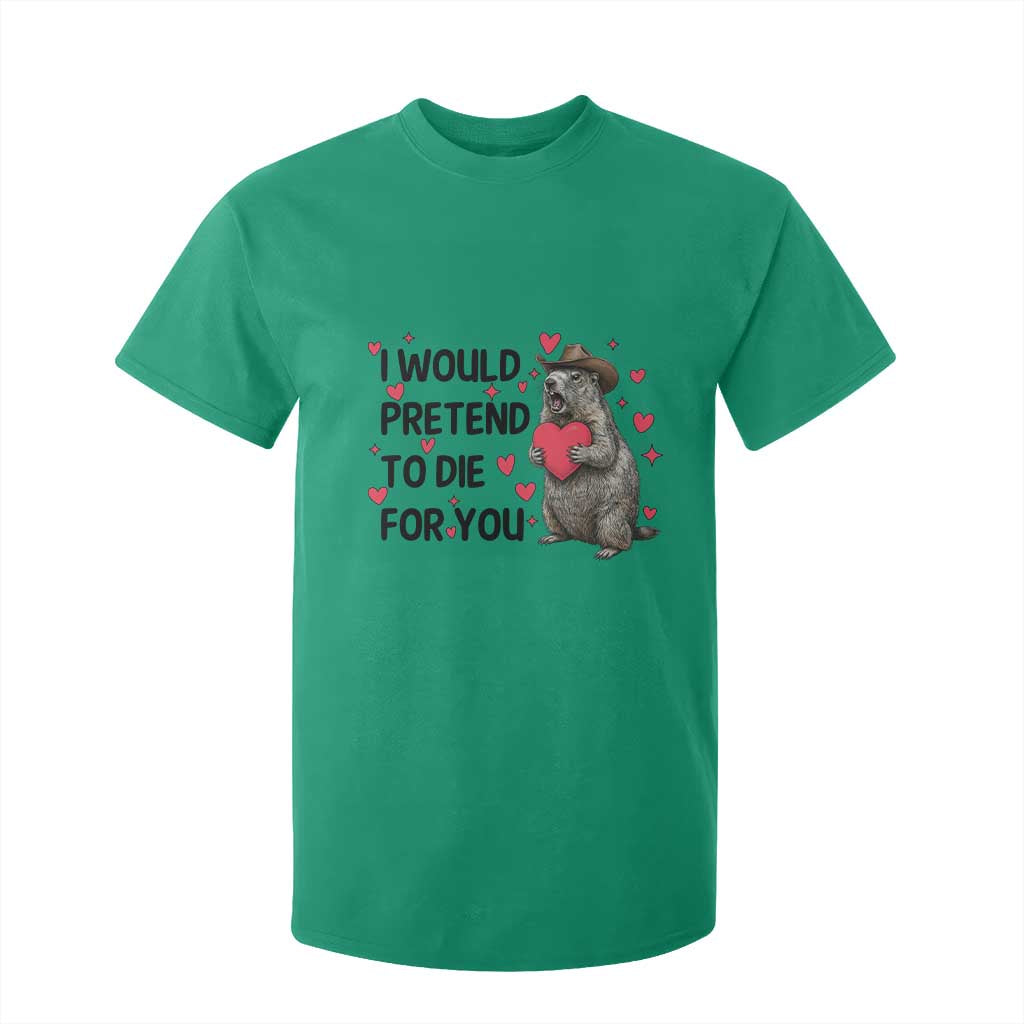 Funny Groundhog Valentines T Shirt For Kid I Would Pretend To Die For You TS14 Irish Green Print Your Wear