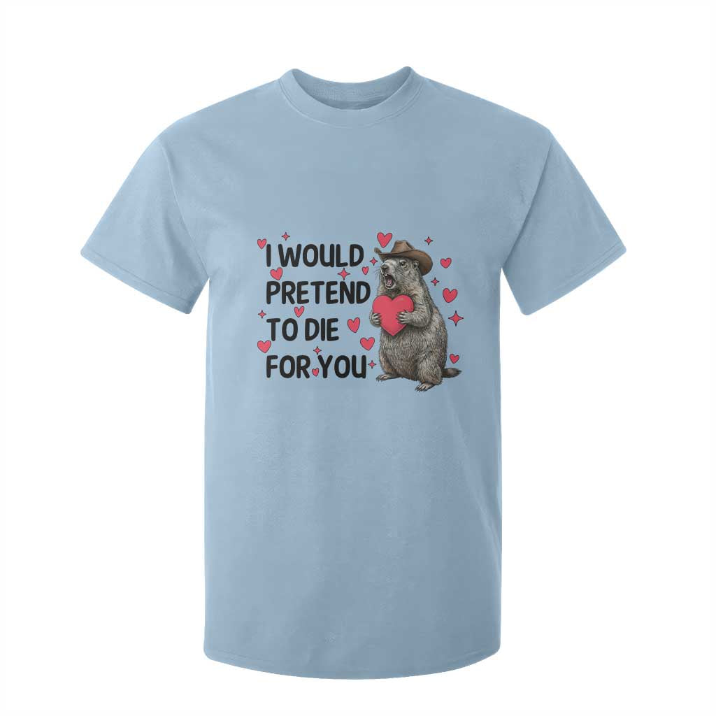 Funny Groundhog Valentines T Shirt For Kid I Would Pretend To Die For You TS14 Light Blue Print Your Wear