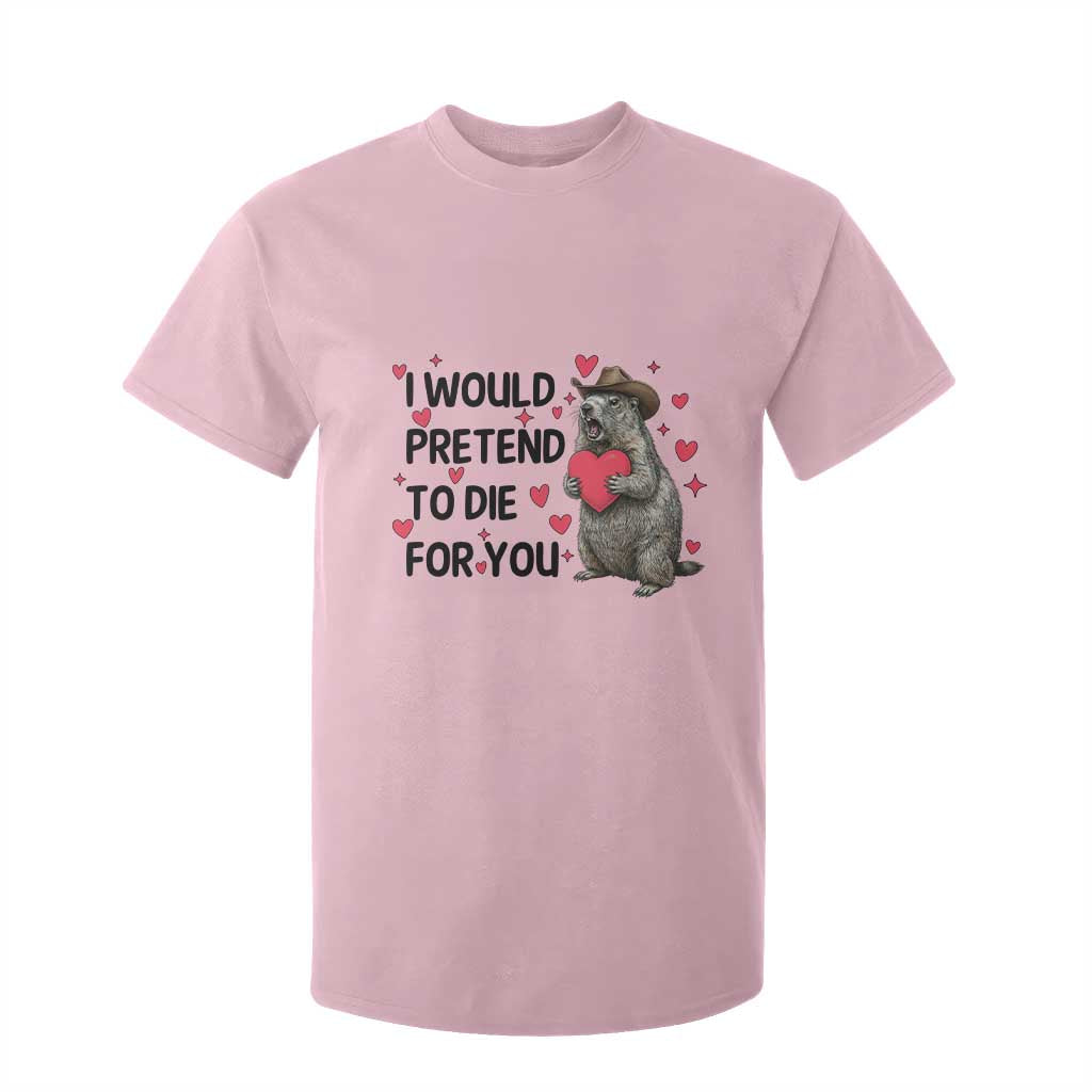 Funny Groundhog Valentines T Shirt For Kid I Would Pretend To Die For You TS14 Light Pink Print Your Wear
