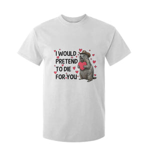 Funny Groundhog Valentines T Shirt For Kid I Would Pretend To Die For You TS14 White Print Your Wear