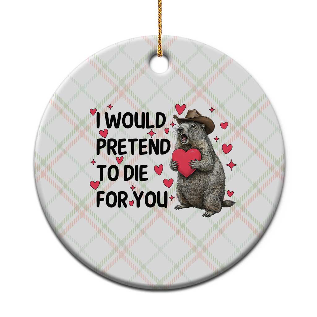 Funny Groundhog Valentines Ceramic Ornament I Would Pretend To Die For You TS14 1pc Christmas Plaid Print Your Wear