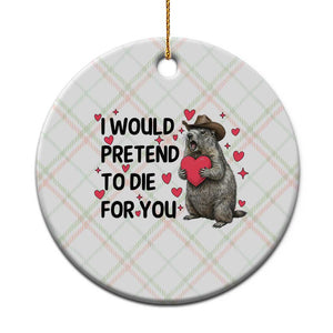 Funny Groundhog Valentines Ceramic Ornament I Would Pretend To Die For You TS14 1pc Christmas Plaid Print Your Wear