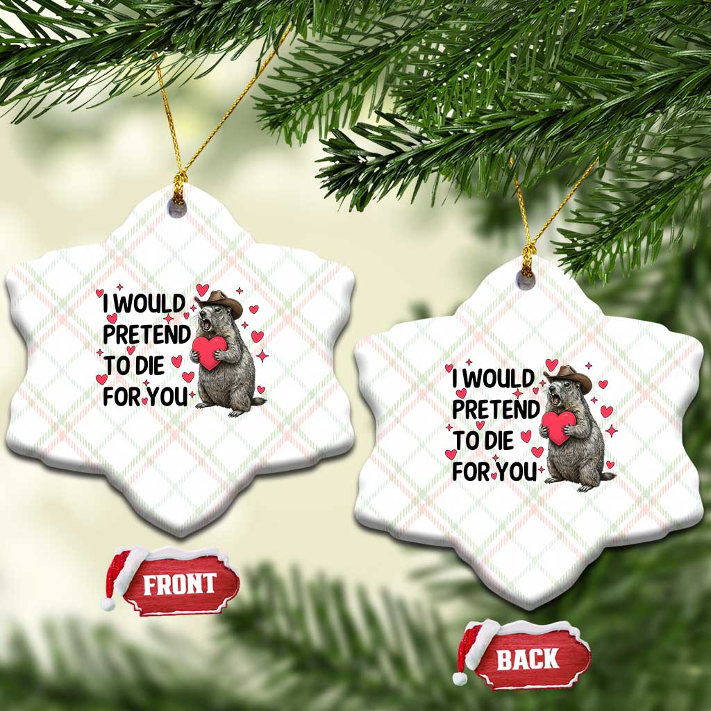 Funny Groundhog Valentines Ceramic Ornament I Would Pretend To Die For You TS14 Print Your Wear