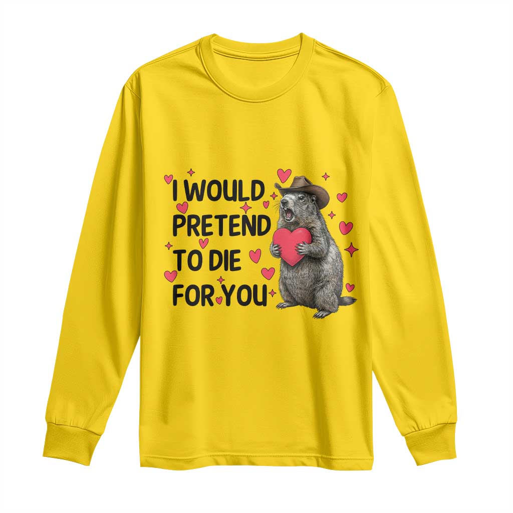 Funny Groundhog Valentines Long Sleeve Shirt I Would Pretend To Die For You TS14 Daisy Print Your Wear