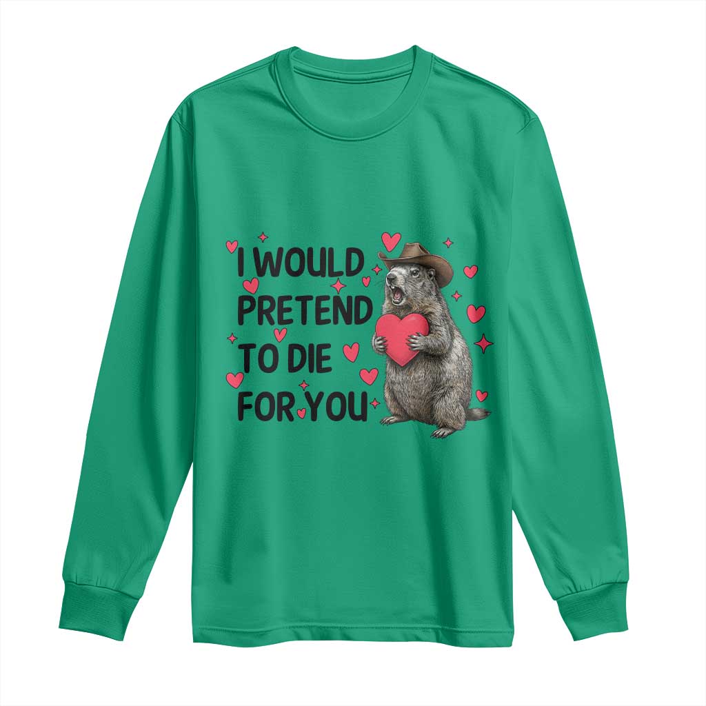 Funny Groundhog Valentines Long Sleeve Shirt I Would Pretend To Die For You TS14 Irish Green Print Your Wear