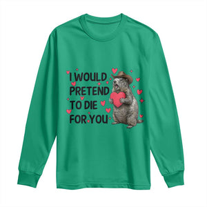 Funny Groundhog Valentines Long Sleeve Shirt I Would Pretend To Die For You TS14 Irish Green Print Your Wear