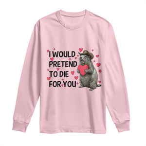Funny Groundhog Valentines Long Sleeve Shirt I Would Pretend To Die For You TS14 Light Pink Print Your Wear