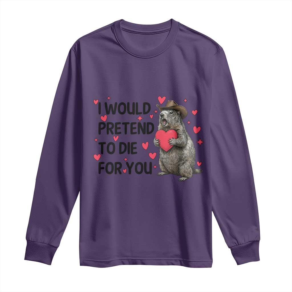 Funny Groundhog Valentines Long Sleeve Shirt I Would Pretend To Die For You TS14 Purple Print Your Wear