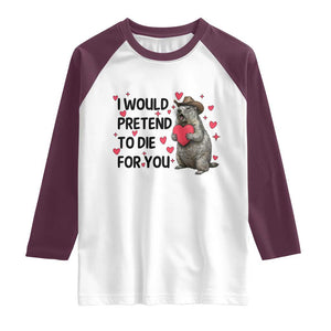 Funny Groundhog Valentines Raglan Shirt I Would Pretend To Die For You TS14 White Maroon Print Your Wear