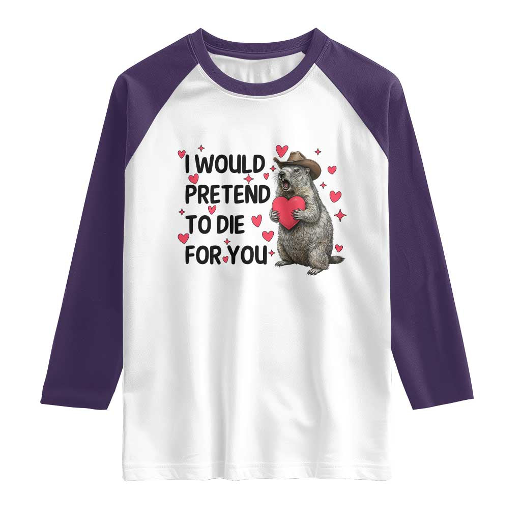 Funny Groundhog Valentines Raglan Shirt I Would Pretend To Die For You TS14 White Purple Print Your Wear