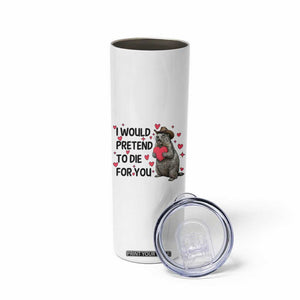 Funny Groundhog Valentines Skinny Tumbler I Would Pretend To Die For You TS14 Print Your Wear