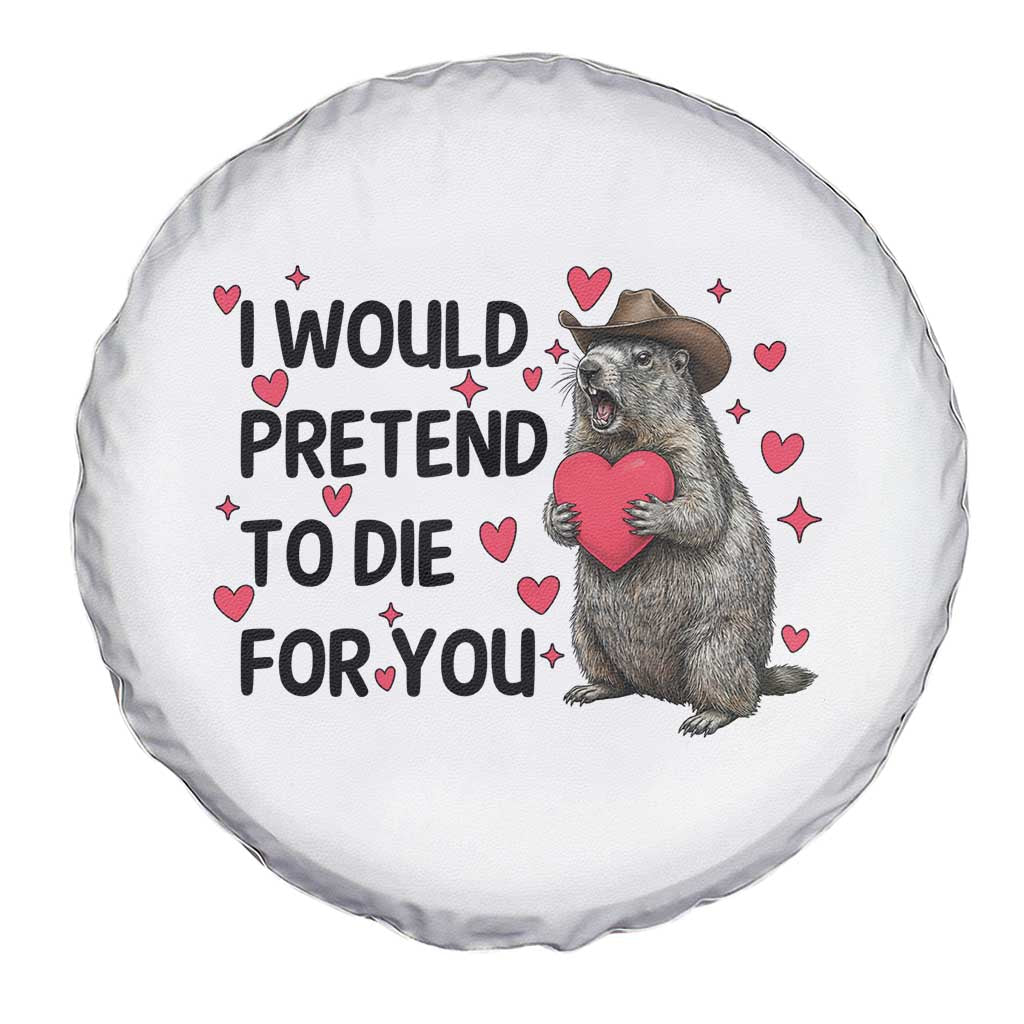 Funny Groundhog Valentines Spare Tire Cover I Would Pretend To Die For You TS14 Print Your Wear