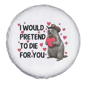 Funny Groundhog Valentines Spare Tire Cover I Would Pretend To Die For You TS14 Print Your Wear