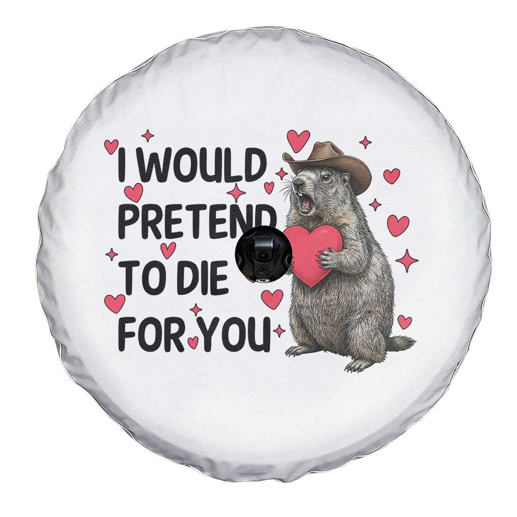 Funny Groundhog Valentines Spare Tire Cover I Would Pretend To Die For You TS14 Print Your Wear