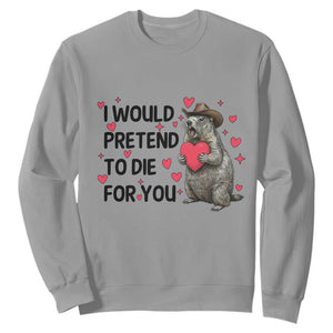 Funny Groundhog Valentines Sweatshirt I Would Pretend To Die For You TS14 Sport Gray Print Your Wear