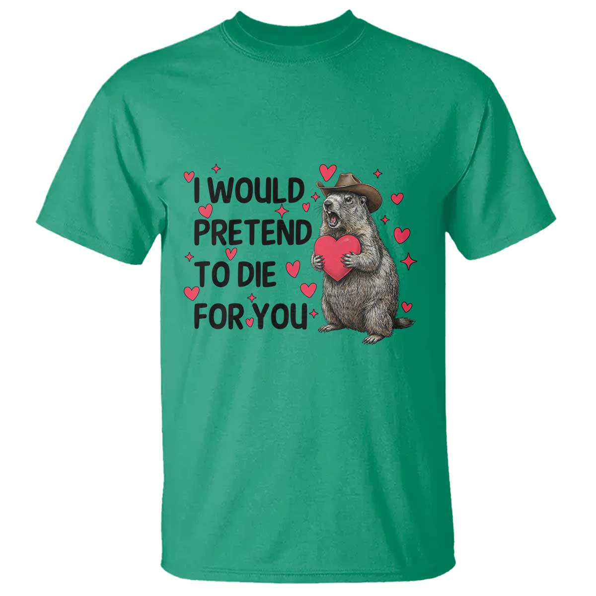 Funny Groundhog Valentines T Shirt I Would Pretend To Die For You TS14 Irish Green Print Your Wear