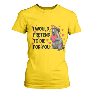 Funny Groundhog Valentines T Shirt For Women I Would Pretend To Die For You TS14 Daisy Print Your Wear