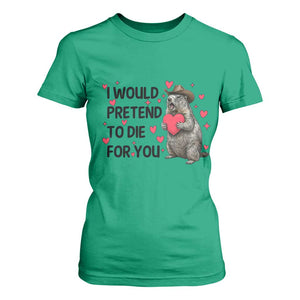 Funny Groundhog Valentines T Shirt For Women I Would Pretend To Die For You TS14 Irish Green Print Your Wear