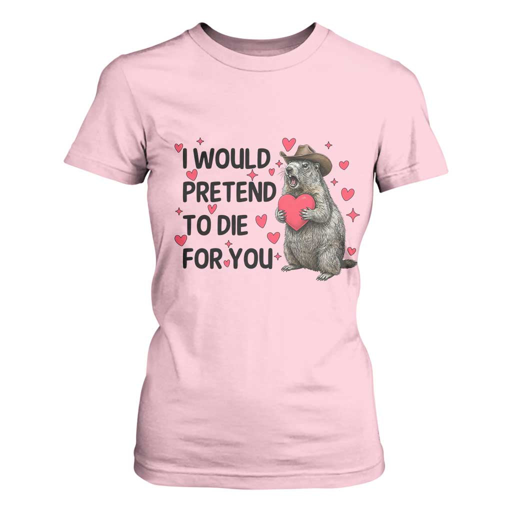Funny Groundhog Valentines T Shirt For Women I Would Pretend To Die For You TS14 Light Pink Print Your Wear