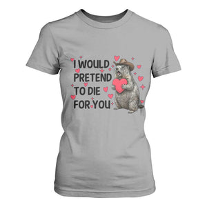 Funny Groundhog Valentines T Shirt For Women I Would Pretend To Die For You TS14 Sport Gray Print Your Wear