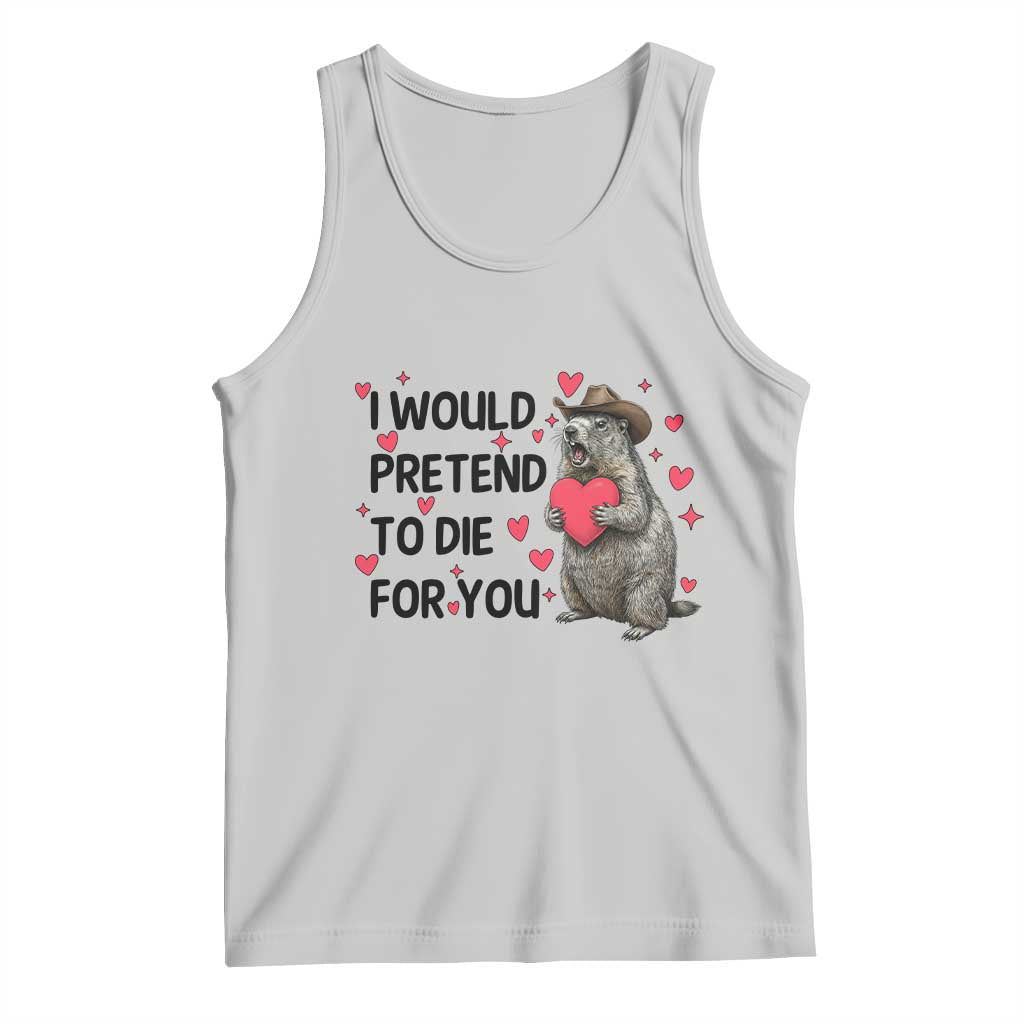 Funny Groundhog Valentines Tank Top I Would Pretend To Die For You TS14 Ash Print Your Wear