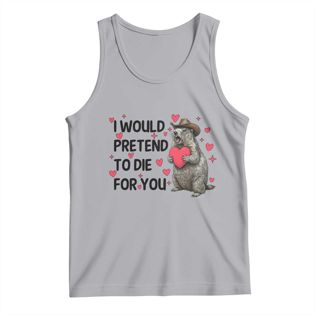 Funny Groundhog Valentines Tank Top I Would Pretend To Die For You TS14 Athletic Heather Print Your Wear