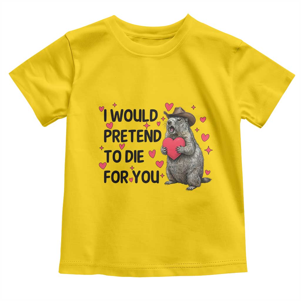 Funny Groundhog Valentines Toddler T Shirt I Would Pretend To Die For You TS14 Daisy Print Your Wear