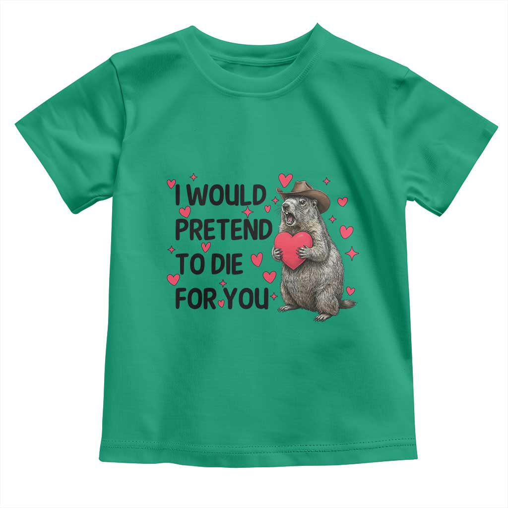 Funny Groundhog Valentines Toddler T Shirt I Would Pretend To Die For You TS14 Irish Green Print Your Wear
