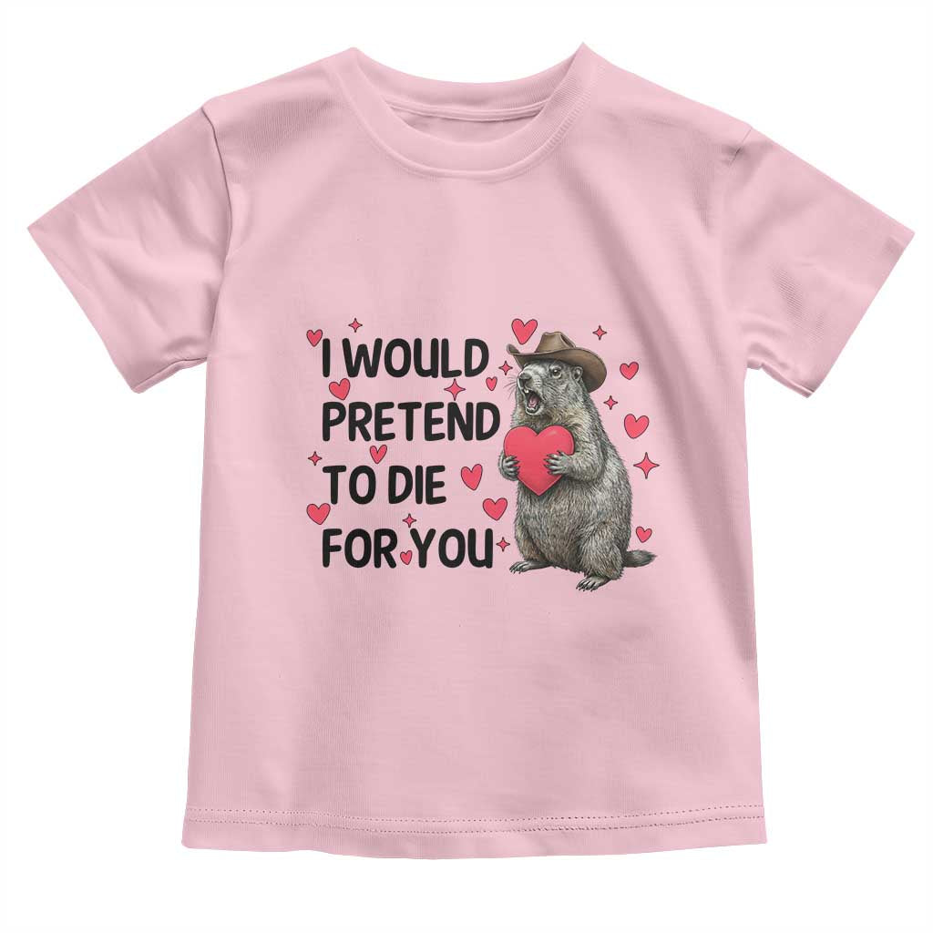 Funny Groundhog Valentines Toddler T Shirt I Would Pretend To Die For You TS14 Light Pink Print Your Wear
