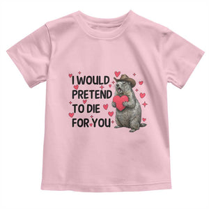Funny Groundhog Valentines Toddler T Shirt I Would Pretend To Die For You TS14 Light Pink Print Your Wear