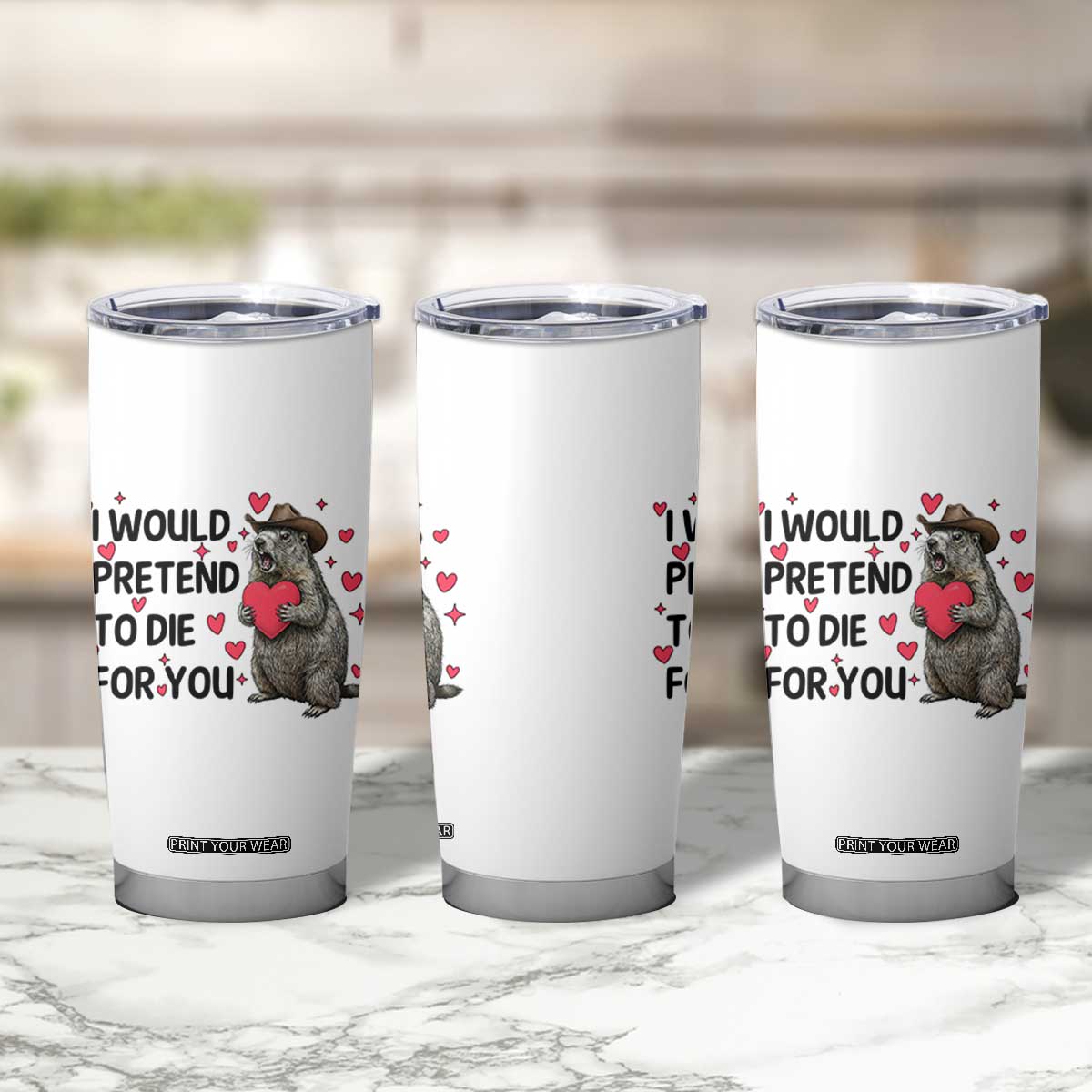 Funny Groundhog Valentines Tumbler Cup I Would Pretend To Die For You TS14 Print Your Wear
