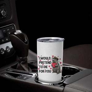 Funny Groundhog Valentines Tumbler Cup I Would Pretend To Die For You TS14 Print Your Wear