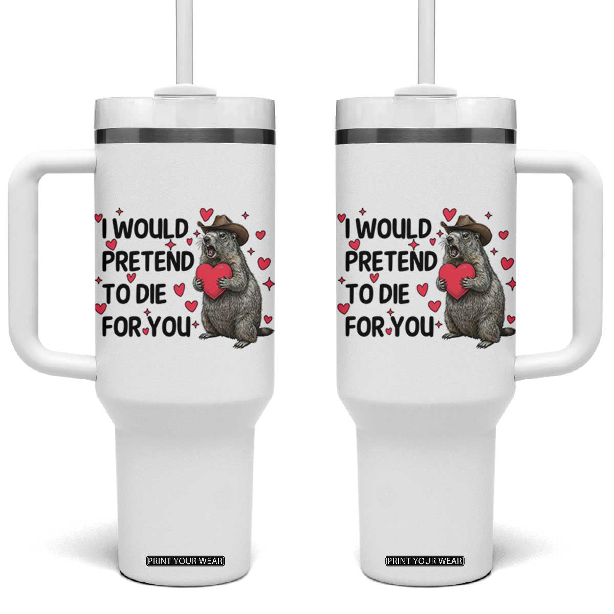 Funny Groundhog Valentines Tumbler With Handle I Would Pretend To Die For You TS14 One Size: 40 oz White Print Your Wear