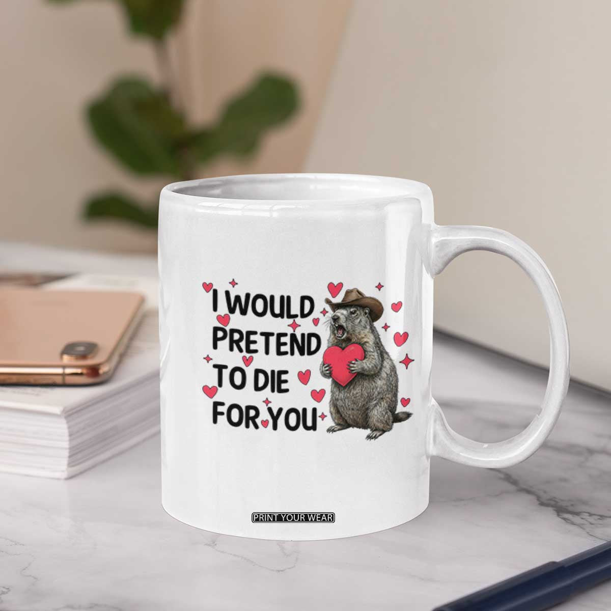 Funny Groundhog Valentines Coffee Mug I Would Pretend To Die For You TS14 Print Your Wear