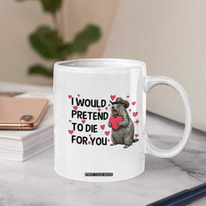Funny Groundhog Valentines Coffee Mug I Would Pretend To Die For You TS14 Print Your Wear