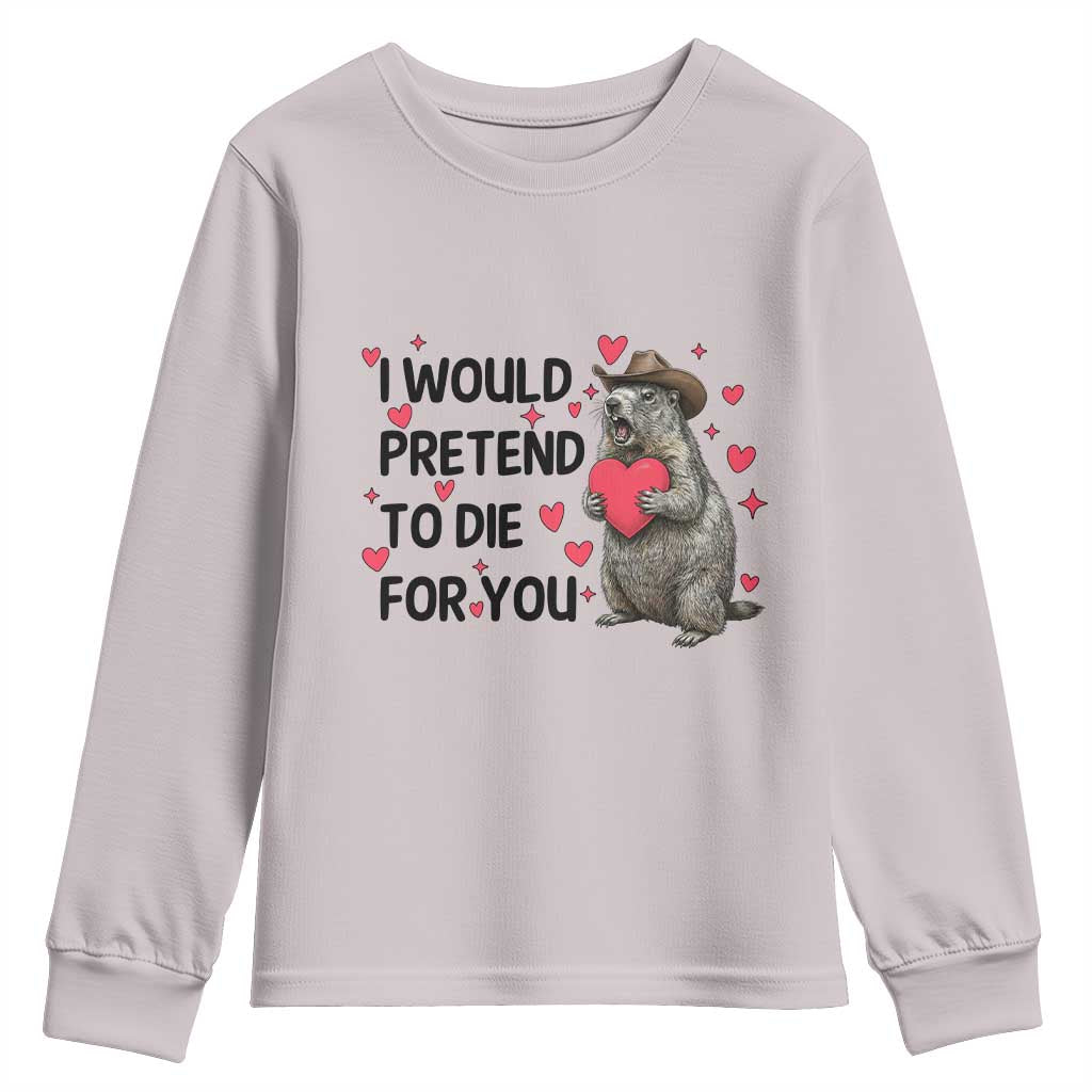 Funny Groundhog Valentines Youth Sweatshirt I Would Pretend To Die For You TS14 Ice Gray Print Your Wear