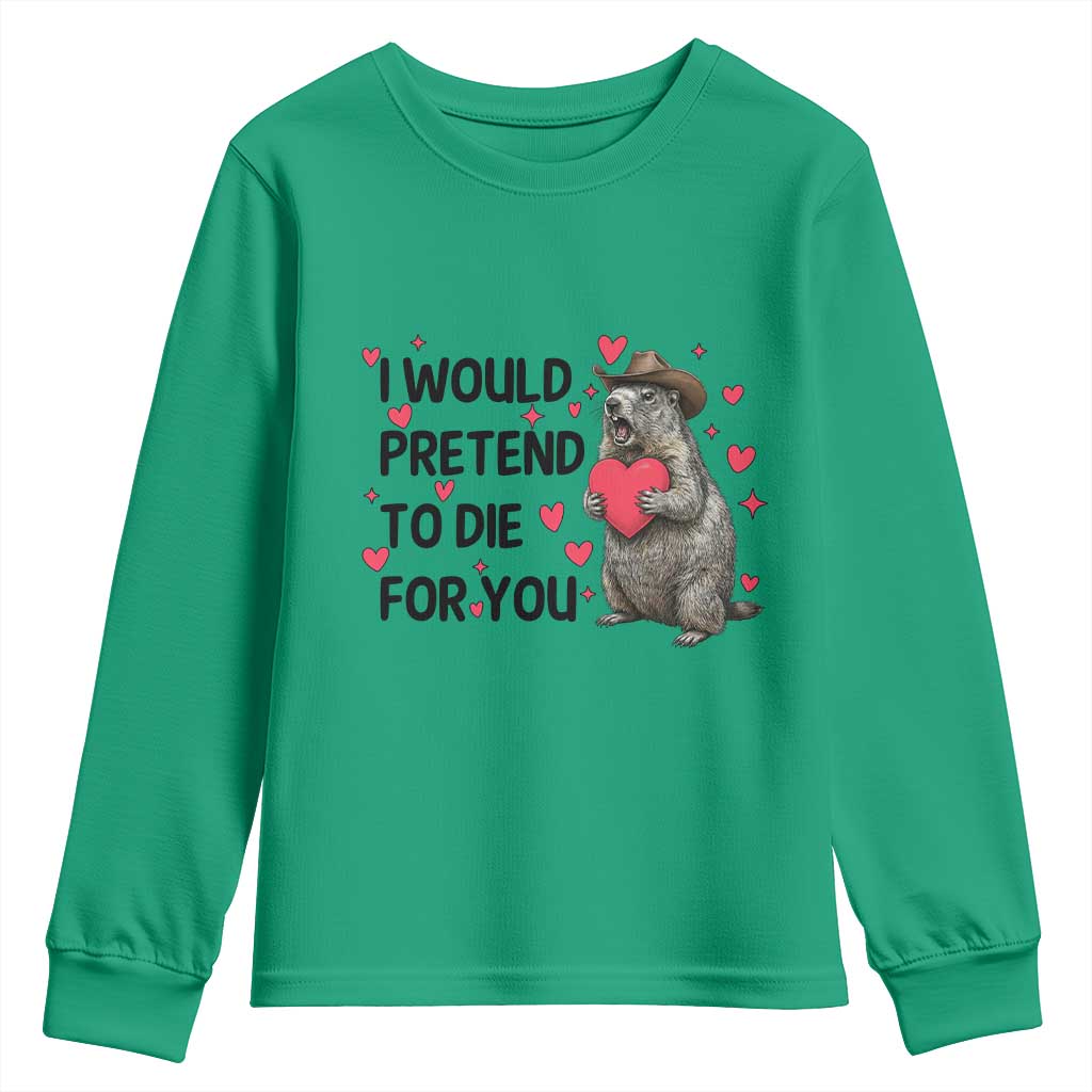 Funny Groundhog Valentines Youth Sweatshirt I Would Pretend To Die For You TS14 Irish Green Print Your Wear