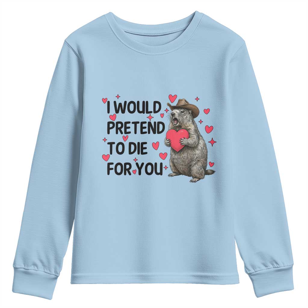 Funny Groundhog Valentines Youth Sweatshirt I Would Pretend To Die For You TS14 Light Blue Print Your Wear