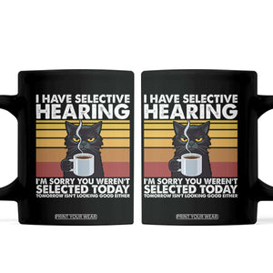 Funny Black Cat Meme Coffee Mug I Have Selective Hearing You Were Not Selected Today TS14 Black Print Your Wear