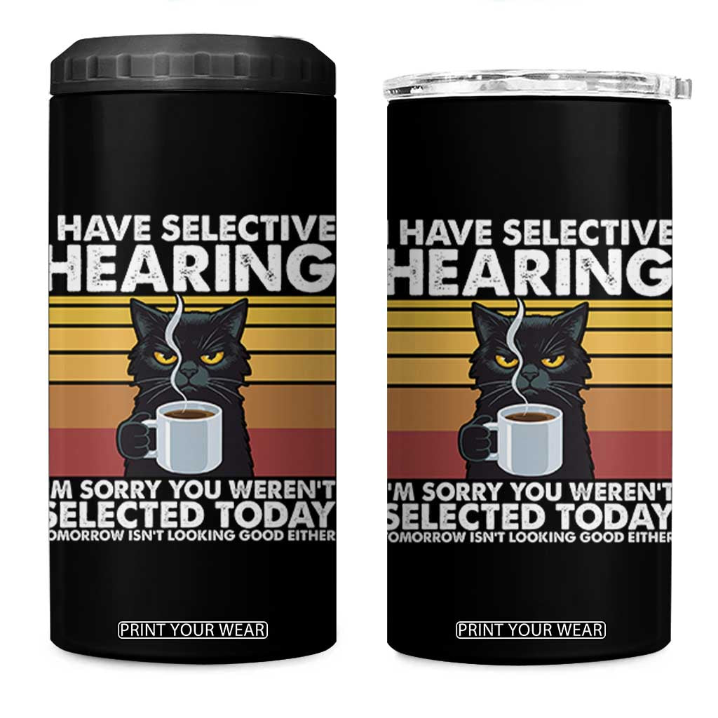 Funny Black Cat Meme 4 in 1 Can Cooler Tumbler I Have Selective Hearing You Were Not Selected Today TS14 One Size: 16 oz Black Print Your Wear