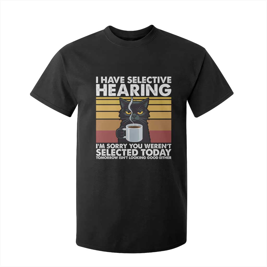 Funny Black Cat Meme T Shirt For Kid I Have Selective Hearing You Were Not Selected Today TS14 Black Print Your Wear