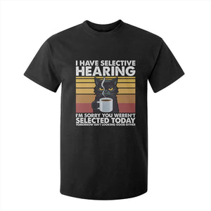 Funny Black Cat Meme T Shirt For Kid I Have Selective Hearing You Were Not Selected Today TS14 Black Print Your Wear