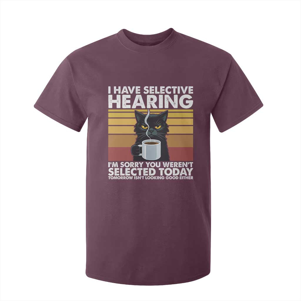 Funny Black Cat Meme T Shirt For Kid I Have Selective Hearing You Were Not Selected Today TS14 Maroon Print Your Wear